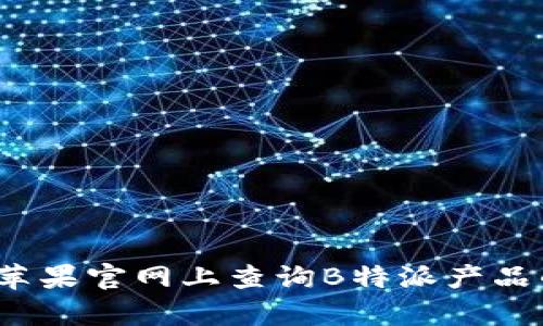 如何在苹果官网上查询B特派产品的真伪?