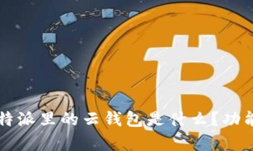 深入解析：B特派里的云钱包是什么？功能与优势剖析
