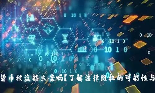 数字货币被盗能立案吗?了解法律维权的可能性与措施