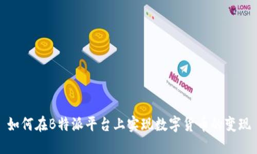如何在B特派平台上实现数字货币的变现