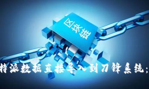 如何将B特派数据直接导入到刀锋系统：全面指南