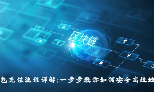区块链钱包充值流程详解：一步步教你如何安全高效地进行充值
