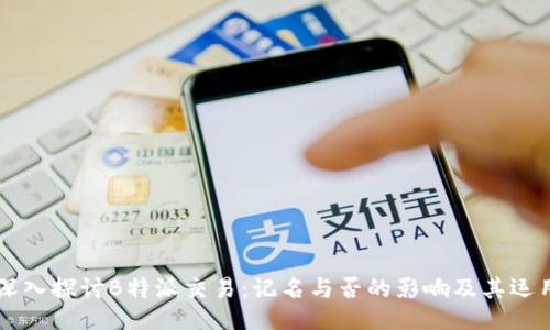 深入探讨B特派交易:记名与否的影响及其运用