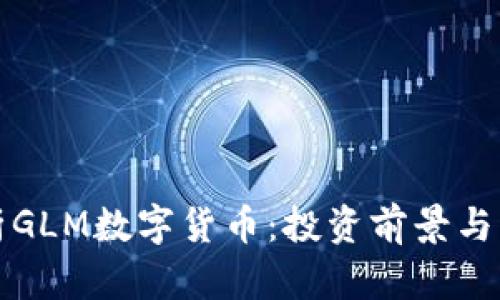 深入解析GLM数字货币：投资前景与市场动态