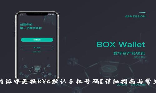 如何在比特派中更换KYC默认手机号码?详细指南与常见问题解答