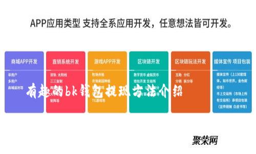 有趣的bk钱包提现方法介绍

BK钱包提现攻略：轻松提取你的资金