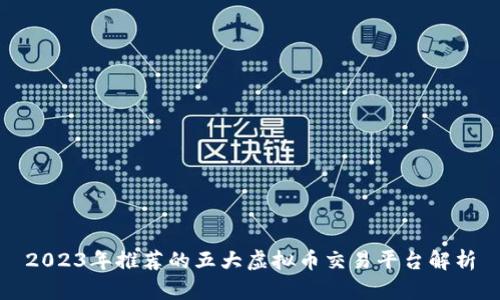 2023年推荐的五大虚拟币交易平台解析