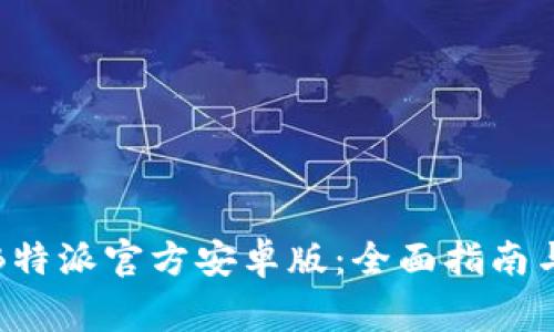 如何下载安装B特派官方安卓版:全面指南与常见问题解答