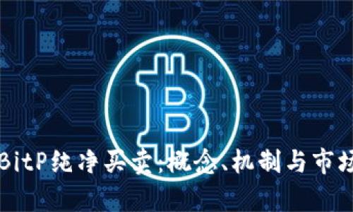 理解BitP纯净买卖：概念、机制与市场分析