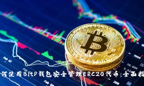 如何使用BitP钱包安全管理ERC20代币:全面指南