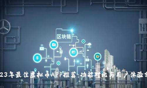 2023年最佳虚拟币APP推荐:功能对比与用户体验分析