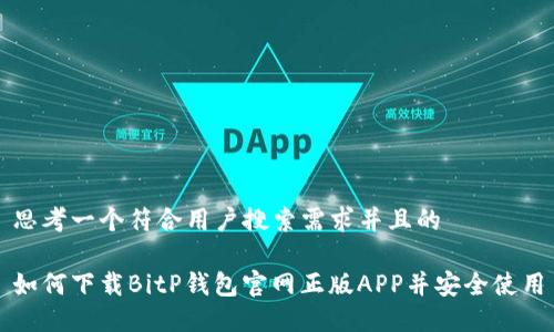 思考一个符合用户搜索需求并且的
如何下载BitP钱包官网正版APP并安全使用