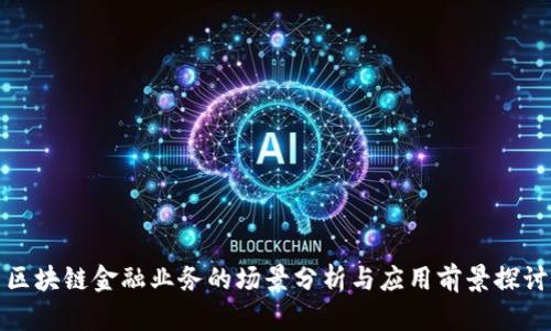 区块链金融业务的场景分析与应用前景探讨