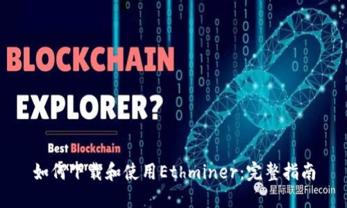如何下载和使用Ethminer：完整指南
