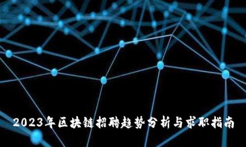 2023年区块链招聘趋势分析与求职指南