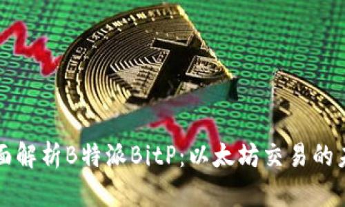 全面解析B特派BitP:以太坊交易的未来