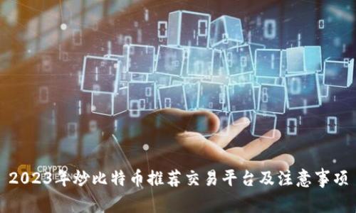 2023年炒比特币推荐交易平台及注意事项