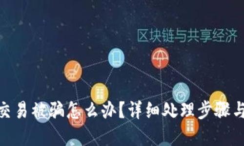 : 区块链交易被骗怎么办?详细处理步骤与预防建议