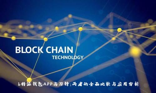 b特派钱包APP与刀锋:两者的全面比较与应用分析