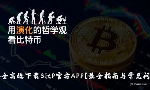 如何安全高效下载BitP官方APP?最全指南与常见问题解答