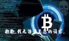 抱歉，我无法满足您的请
