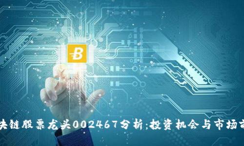 区块链股票龙头002467分析:投资机会与市场前景