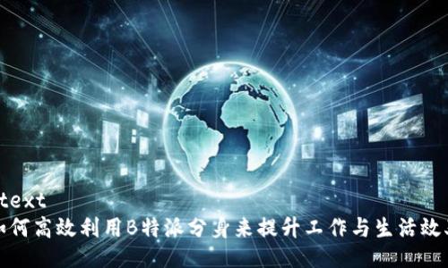 {text
如何高效利用B特派分身来提升工作与生活效率