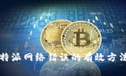 解决比特派网络错误的有效方法与技巧