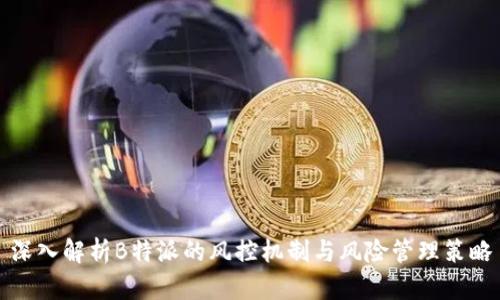深入解析B特派的风控机制与风险管理策略