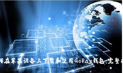 如何在苹果设备上下载和使用GoPay钱包:完整指南