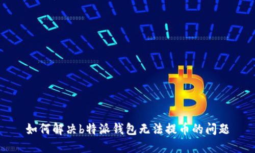 如何解决b特派钱包无法提币的问题