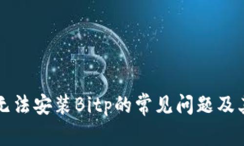 如何解决无法安装Bitp的常见问题及其解决方法