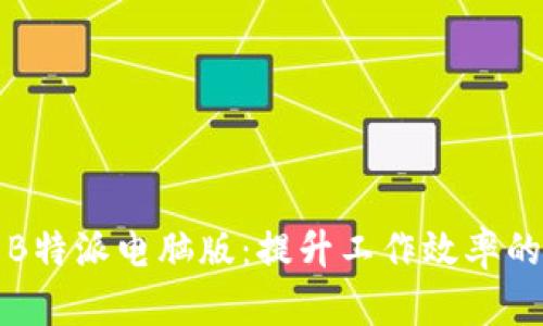全面解析B特派电脑版：提升工作效率的智能工具