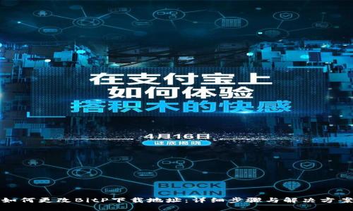 如何更改BitP下载地址：详细步骤与解决方案