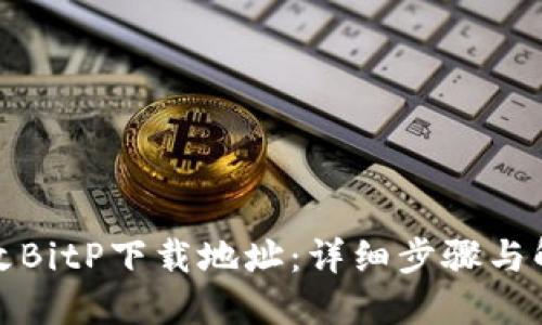 如何更改BitP下载地址：详细步骤与解决方案