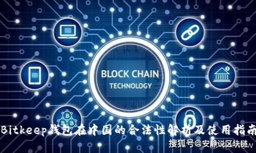 Bitkeep钱包在中国的合法性解析及使用指南