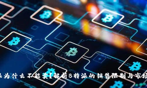 b特派为什么不能卖？解析B特派的销售限制与市场因素