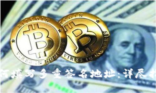如何填写多重签名地址:详尽指南