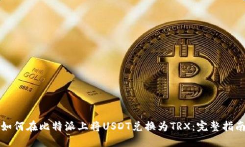 如何在比特派上将USDT兑换为TRX：完整指南