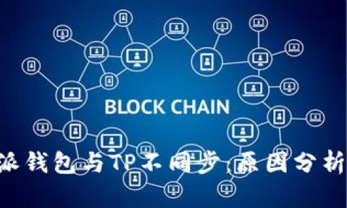 为什么B特派钱包与TP不同步:原因分析与解决方案