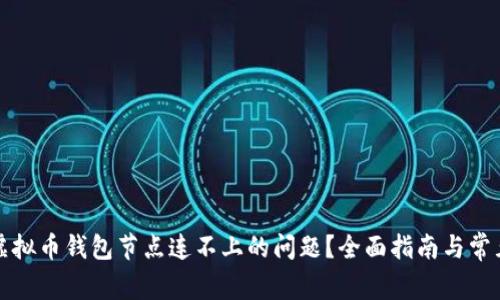 如何解决虚拟币钱包节点连不上的问题?全面指南与常见解决方案