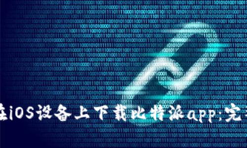 如何在iOS设备上下载比特派app：完整指南