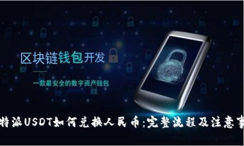 比特派USDT如何兑换人民币:完整流程及注意事项