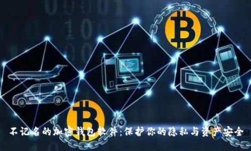 不记名的加密钱包软件：保护你的隐私与资产安全