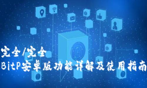 完全/完全
BitP安卓版功能详解及使用指南