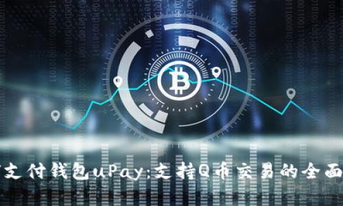 全球支付钱包uPay:支持Q币交易的全面解析