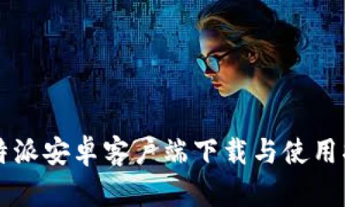 比特派安卓客户端下载与使用指南