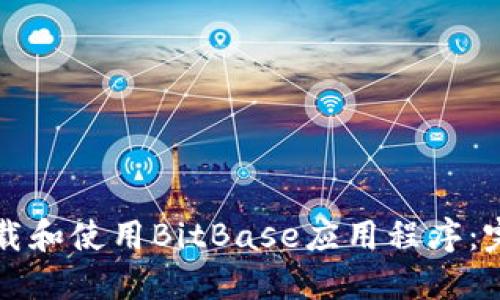 如何下载和使用BitBase应用程序:完整指南