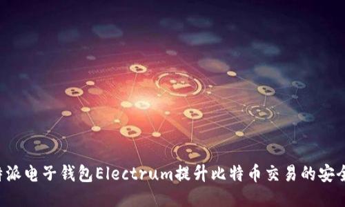 如何利用B特派电子钱包Electrum提升比特币交易的安全性与便捷性