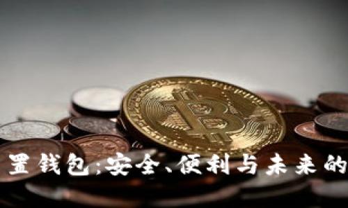 区块链手机内置钱包:安全、便利与未来的数字资产管理
